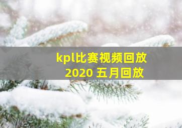 kpl比赛视频回放2020 五月回放